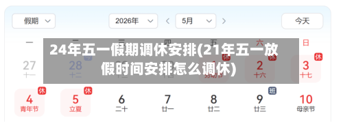 24年五一假期调休安排(21年五一放假时间安排怎么调休)