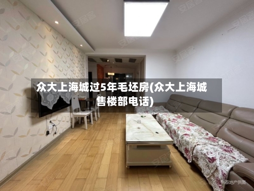 众大上海城过5年毛坯房(众大上海城售楼部电话)