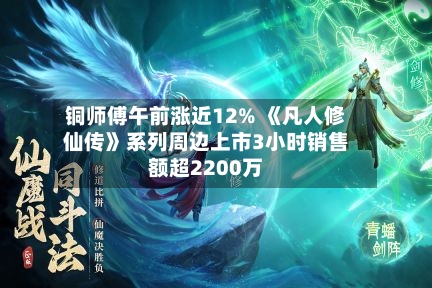 铜师傅午前涨近12% 《凡人修仙传》系列周边上市3小时销售额超2200万