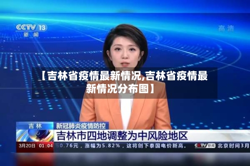 【吉林省疫情最新情况,吉林省疫情最新情况分布图】-第2张图片