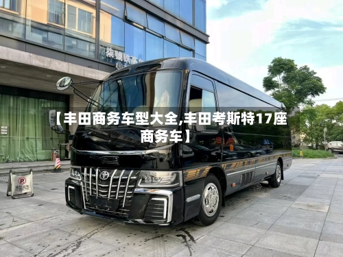 【丰田商务车型大全,丰田考斯特17座商务车】-第3张图片
