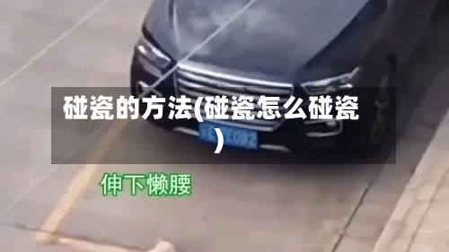 碰瓷的方法(碰瓷怎么碰瓷)