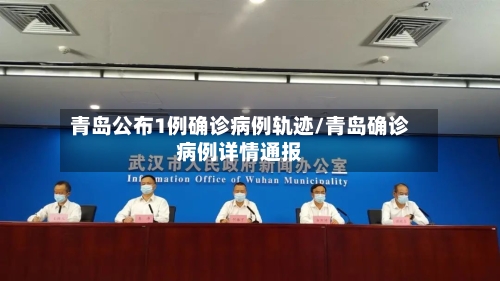 青岛公布1例确诊病例轨迹/青岛确诊病例详情通报-第2张图片