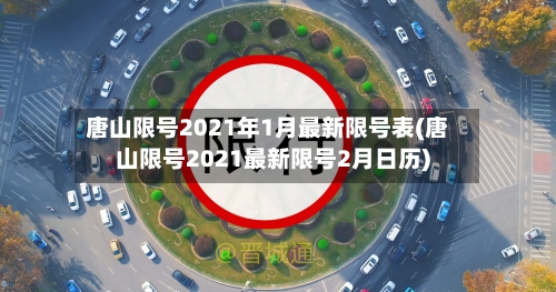 唐山限号2021年1月最新限号表(唐山限号2021最新限号2月日历)