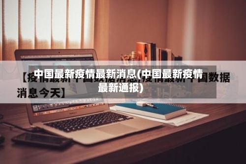 中国最新疫情最新消息(中国最新疫情最新通报)-第2张图片