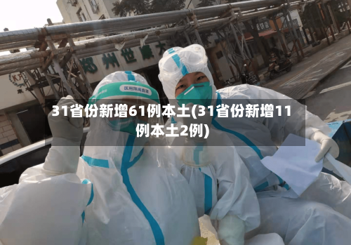 31省份新增61例本土(31省份新增11例本土2例)-第3张图片