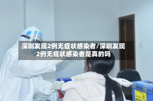 深圳发现2例无症状感染者/深圳发现2例无症状感染者是真的吗