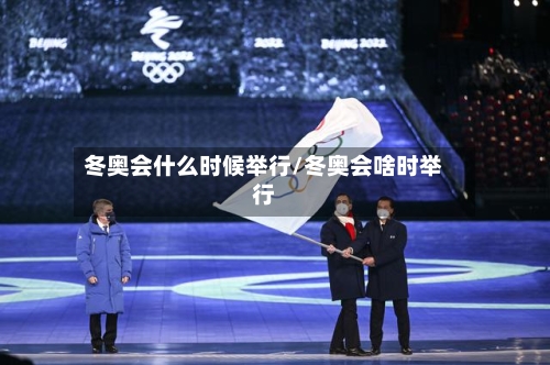 冬奥会什么时候举行/冬奥会啥时举行