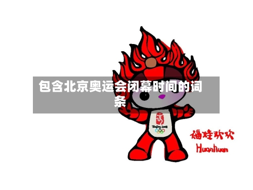 包含北京奥运会闭幕时间的词条