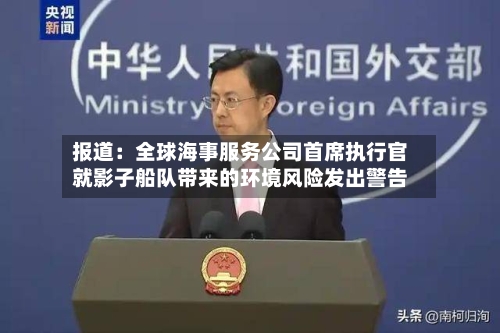 报道:全球海事服务公司首席执行官就影子船队带来的环境风险发出警告-第2张图片