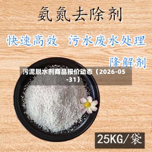 污泥脱水剂商品报价动态(2026-05-31)-第3张图片