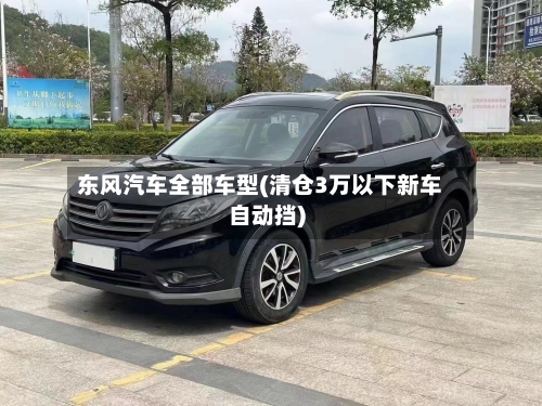东风汽车全部车型(清仓3万以下新车自动挡)-第3张图片