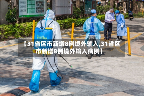 【31省区市新增8例境外输入,31省区市新增8例境外输入病例】-第2张图片