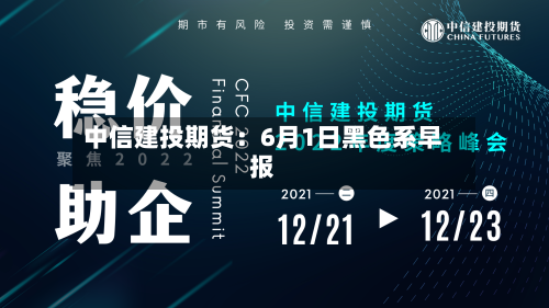 中信建投期货：6月1日黑色系早报
