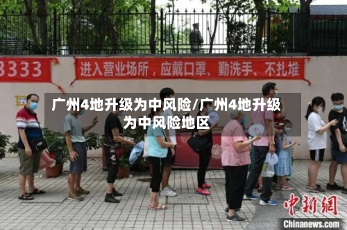 广州4地升级为中风险/广州4地升级为中风险地区
