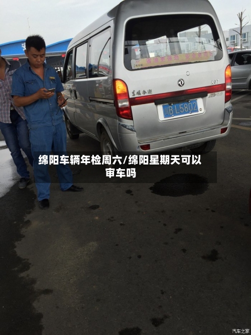 绵阳车辆年检周六/绵阳星期天可以审车吗-第2张图片