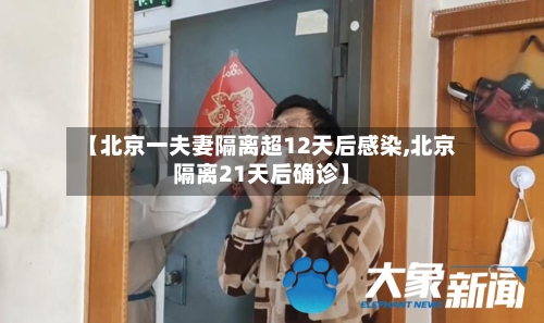 【北京一夫妻隔离超12天后感染,北京隔离21天后确诊】