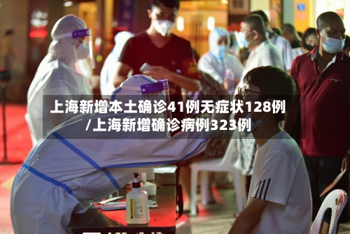 上海新增本土确诊41例无症状128例/上海新增确诊病例323例