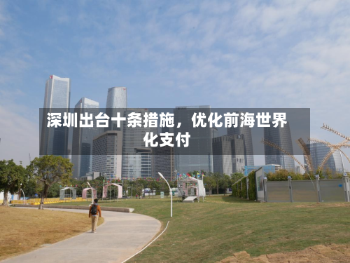 深圳出台十条措施,优化前海世界
化支付