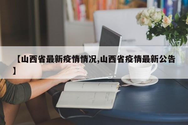 【山西省最新疫情情况,山西省疫情最新公告】