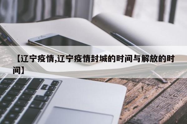 【辽宁疫情,辽宁疫情封城的时间与解放的时间】