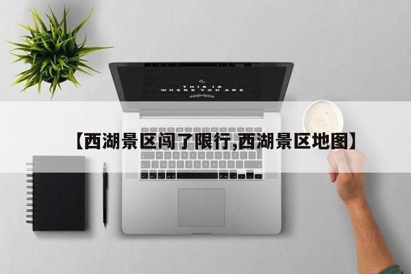【西湖景区闯了限行,西湖景区地图】