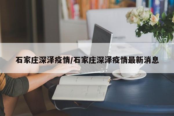 石家庄深泽疫情/石家庄深泽疫情最新消息